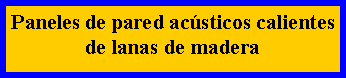 Cuadro de texto: Paneles de pared ac�sticos calientes de lanas de madera