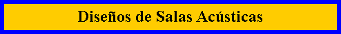 Cuadro de texto: Dise�os de Salas Ac�sticas