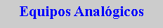 Cuadro de texto: Equipos Anal�gicos