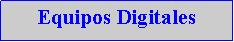 Cuadro de texto: Equipos Digitales