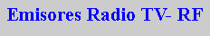 Cuadro de texto: Emisores Radio TV- RF