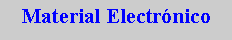 Cuadro de texto: Material Electr�nico