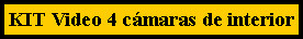 Cuadro de texto: KIT Video 4 c�maras de interior