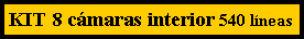 Cuadro de texto: KIT 8 c�maras interior 540 l�neas 