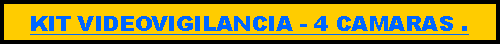 Cuadro de texto: KIT VIDEOVIGILANCIA - 4 CAMARAS .