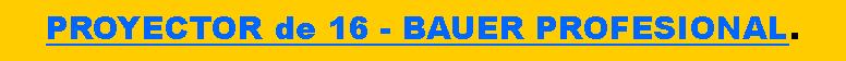 Cuadro de texto: PROYECTOR de 16 - BAUER PROFESIONAL. 